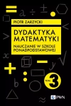 Dydaktyka matematyki. Tom 3. Szkoła ponadpodstawowa - zdjęcie
