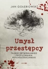 Umysł przestępcy. Tajniki kryminalnego profilowania psychologicznego - zdjęcie