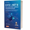 C# 12 i .NET 8 dla programistów aplikacji wieloplatformowych. Twórz aplikacje, witryny WWW oraz serwisy sieciowe za pomocą ASP.NET Core 8, Blazor i EF Core 8 - zdjęcie