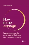 How to be enough. Wyłącz samokrytykę, ogranicz perfekcjonizm i żyj w zgodzie ze sobą - zdjęcie