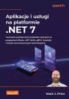 Aplikacje i usługi na platformie .NET 7. Tworzenie praktycznych projektów opartych na programach Blazor, .NET MAUI, gRPC, GraphQL i innych zaawansowanych technologiach - zdjęcie
