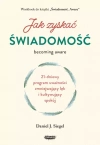 Jak zyskać świadomość. 21-dniowy program uważności zmniejszający lęk i kultywujący spokój - zdjęcie