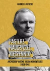 Pasterz, nauczyciel, męczennik. Arcybiskup Antoni Julian Nowowiejski (1858-1941) Pasterz, nauczyciel, męczennik. Arcybiskup Antoni Julian Nowowiejski (1858-1941) - zdjęcie
