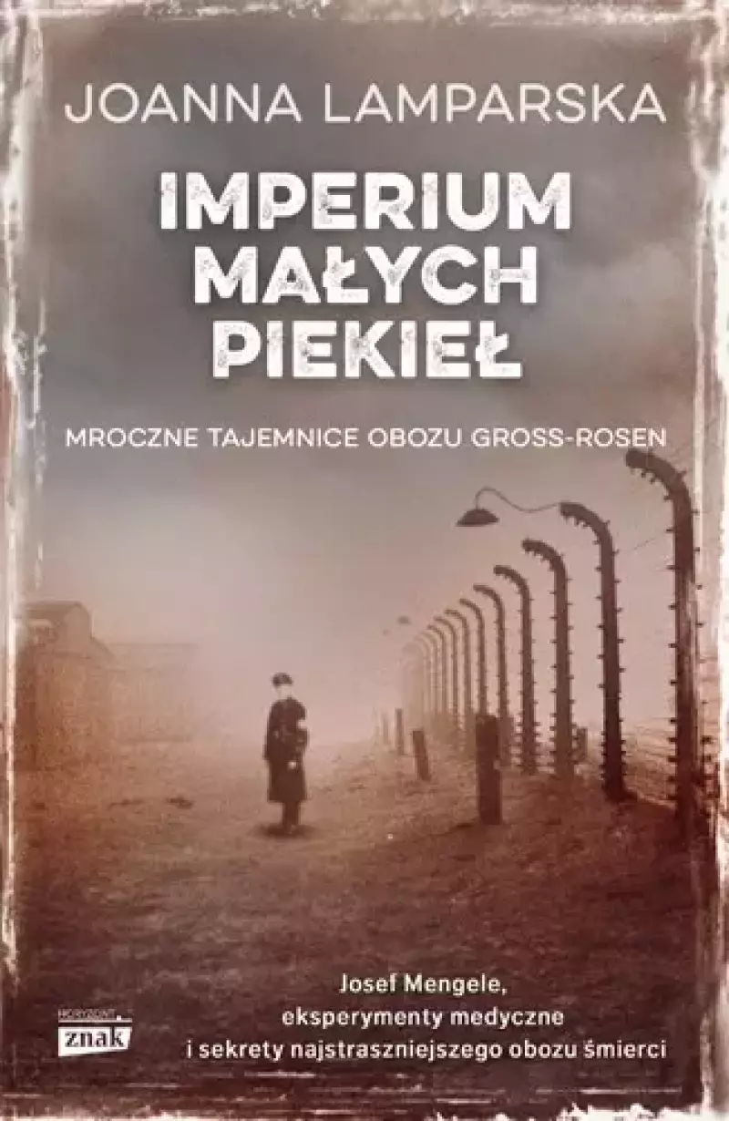Imperium małych piekieł. Mroczne tajemnice obozu Gross-Rosen Imperium małych piekieł. Mroczne tajemnice obozu Gross-Rosen