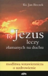 To Jezus leczy załamanych na duchu. Modlitwa wstawiennicza o uzdrowienie - zdjęcie
