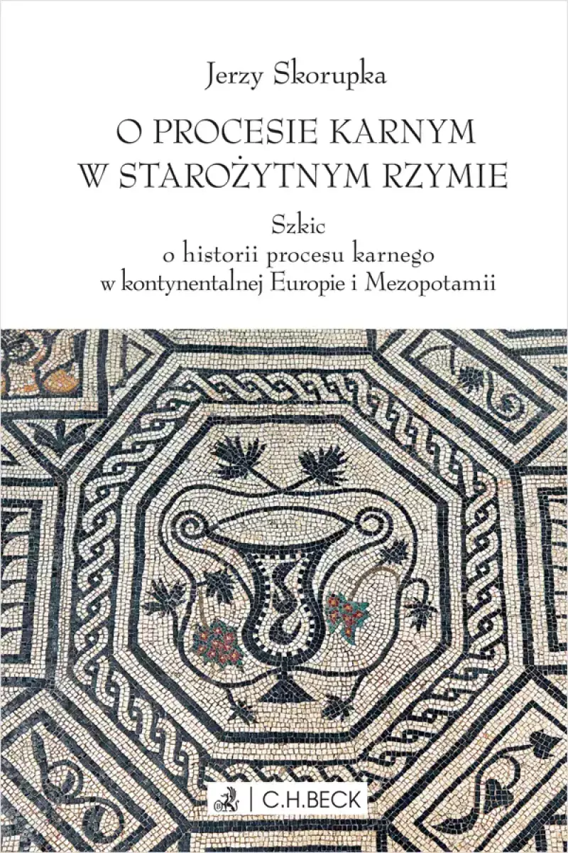 O procesie karnym w starożytnym Rzymie. Szkic o historii procesu karnego w kontynentalnej Europie i Mezopotamii