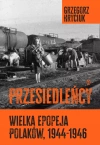 Przesiedleńcy. Wielka epopeja Polaków, 1944–1946 - zdjęcie
