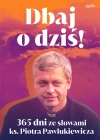 Dbaj o dziś wyd. II. 365 dni ze słowami ks. Piotra Pawlukiewicza - zdjęcie