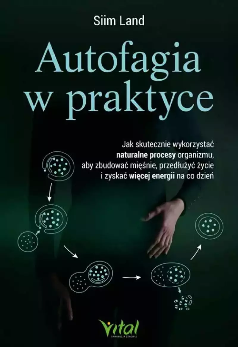 Autofagia w praktyce. Jak skutecznie wykorzystać naturalne procesy organizmu, aby zbudować mięśnie, przedłużyć życie i zyskać więcej energii na co dzień