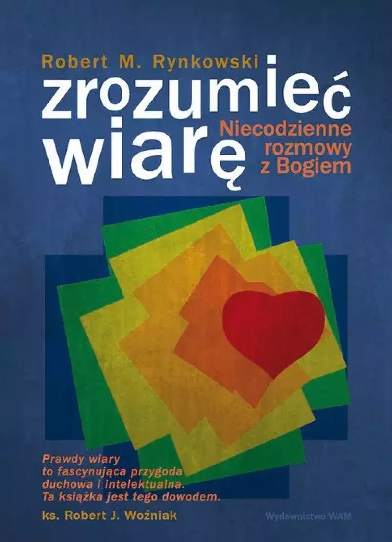 Zrozumieć wiarę. Niecodzienne rozmowy z Bogiem Zrozumieć wiarę. Niecodzienne rozmowy z Bogiem