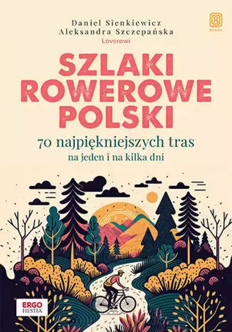 Szlaki rowerowe Polski. 70 najpiękniejszych tras na jeden i na kilka dni Szlaki rowerowe Polski. 70 najpiękniejszych tras na jeden i na kilka dni