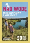 Nad wodę. Mikrowyprawy z Warszawy - zdjęcie