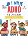 Ja i moje ADHD. 60 ćwiczeń, które pomogą dziecku w samoregulacji, koncentracji i odnoszeniu sukcesów. - zdjęcie