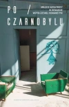 Po Czarnobylu. Miejsce katastrofy w dyskursie współczesnej humanistyki - zdjęcie