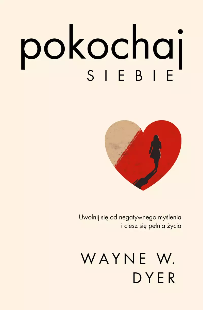 Pokochaj siebie. Uwolnij się od negatywnego myślenia i ciesz się pełnią życia