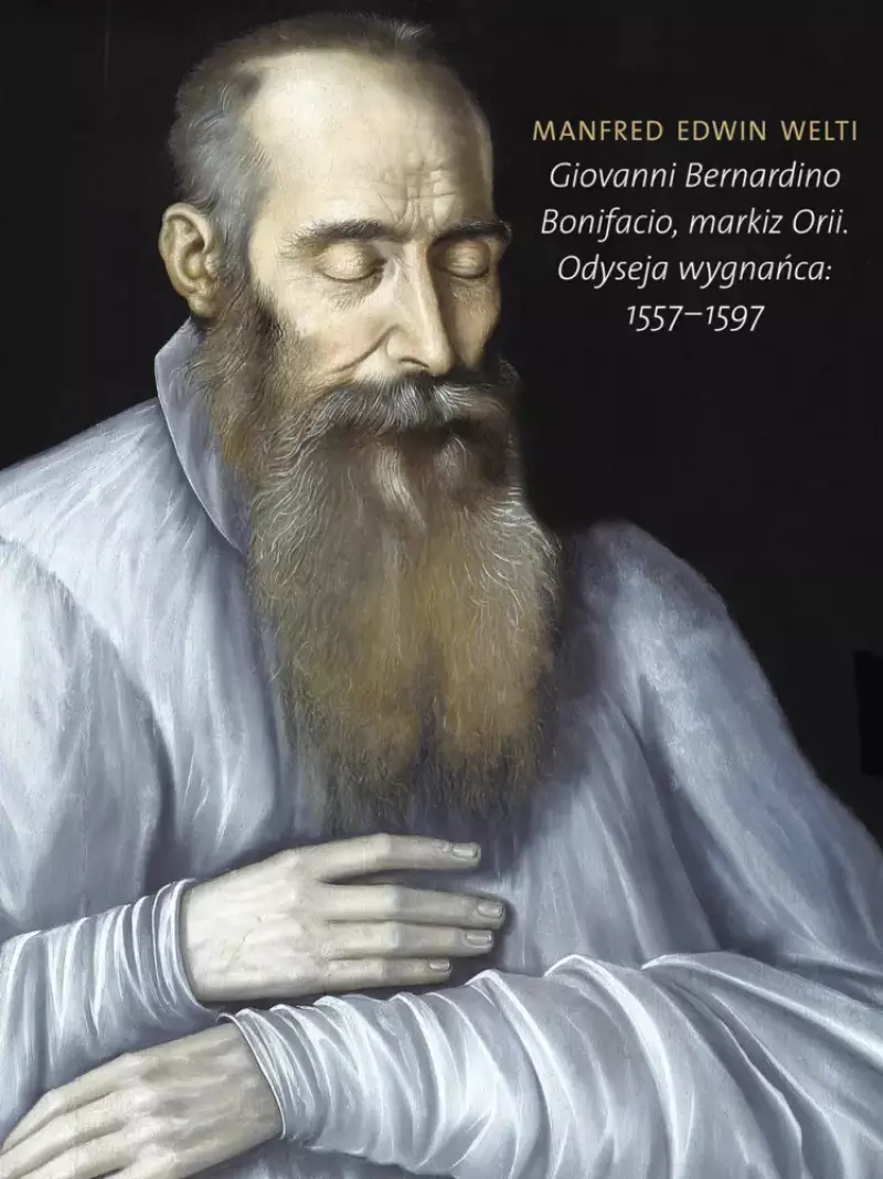 Giovanni Bernardino Bonifacio, markiz Orii. Odyseja wygnańca: 1557-1597 Giovanni Bernardino Bonifacio, markiz Orii. Odyseja wygnańca: 1557-1597
