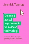 Dziesięć zasad wychowania w świecie technologii. Jak możemy chronić swoje dzieci przed niszczącym wpływem smartfonów, gier i mediów społecznościowych - zdjęcie