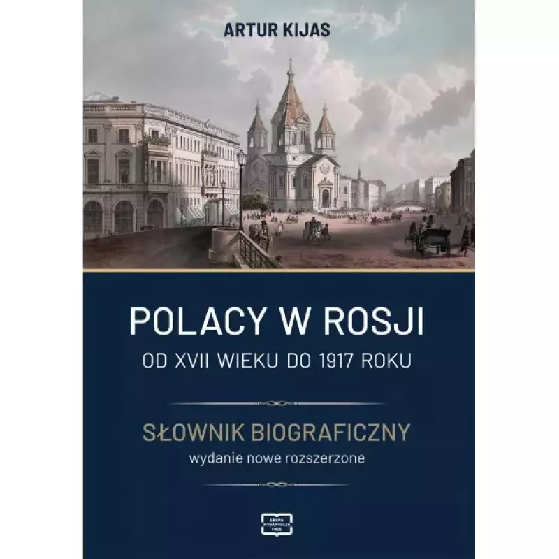 Polacy w Rosji. Od XVII wieku do 1917 roku. Słownik biograficzny