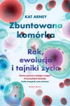 Zbuntowana komórka. Rak, ewolucja i tajniki życia - zdjęcie