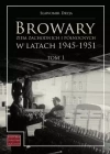 Browary Ziem Zachodnich i Północnych w latach 1945-1951. Tom 1 Browary Ziem Zachodnich i Północnych w latach 1945-1951. Tom 1 - zdjęcie