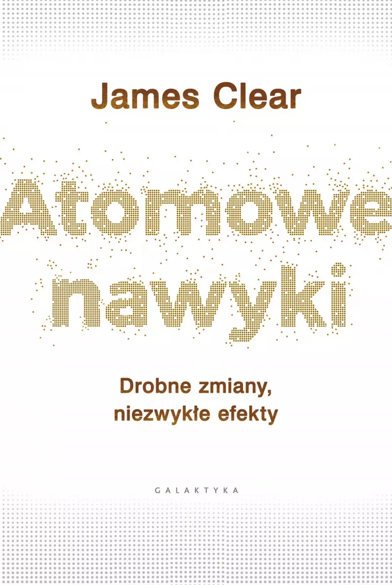 Atomowe nawyki. Drobne zmiany, niezwykłe efekty