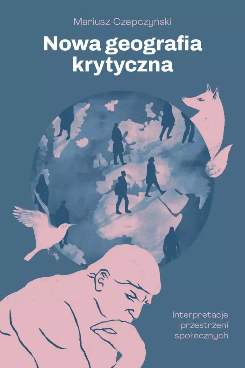 Nowa geografia krytyczna. Interpretacje przestrzeni społecznych Nowa geografia krytyczna. Interpretacje przestrzeni społecznych