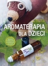 Aromaterapia dla dzieci. Naturalna i szybka pomoc w codziennych sytuacjach - zdjęcie