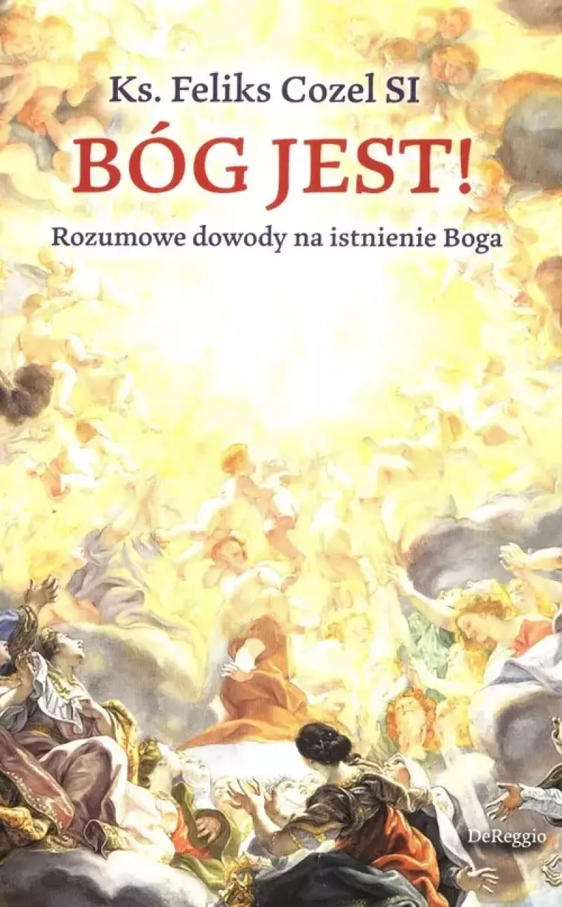 Bóg jest! Rozumowe dowody na istnienie Boga Bóg jest! Rozumowe dowody na istnienie Boga