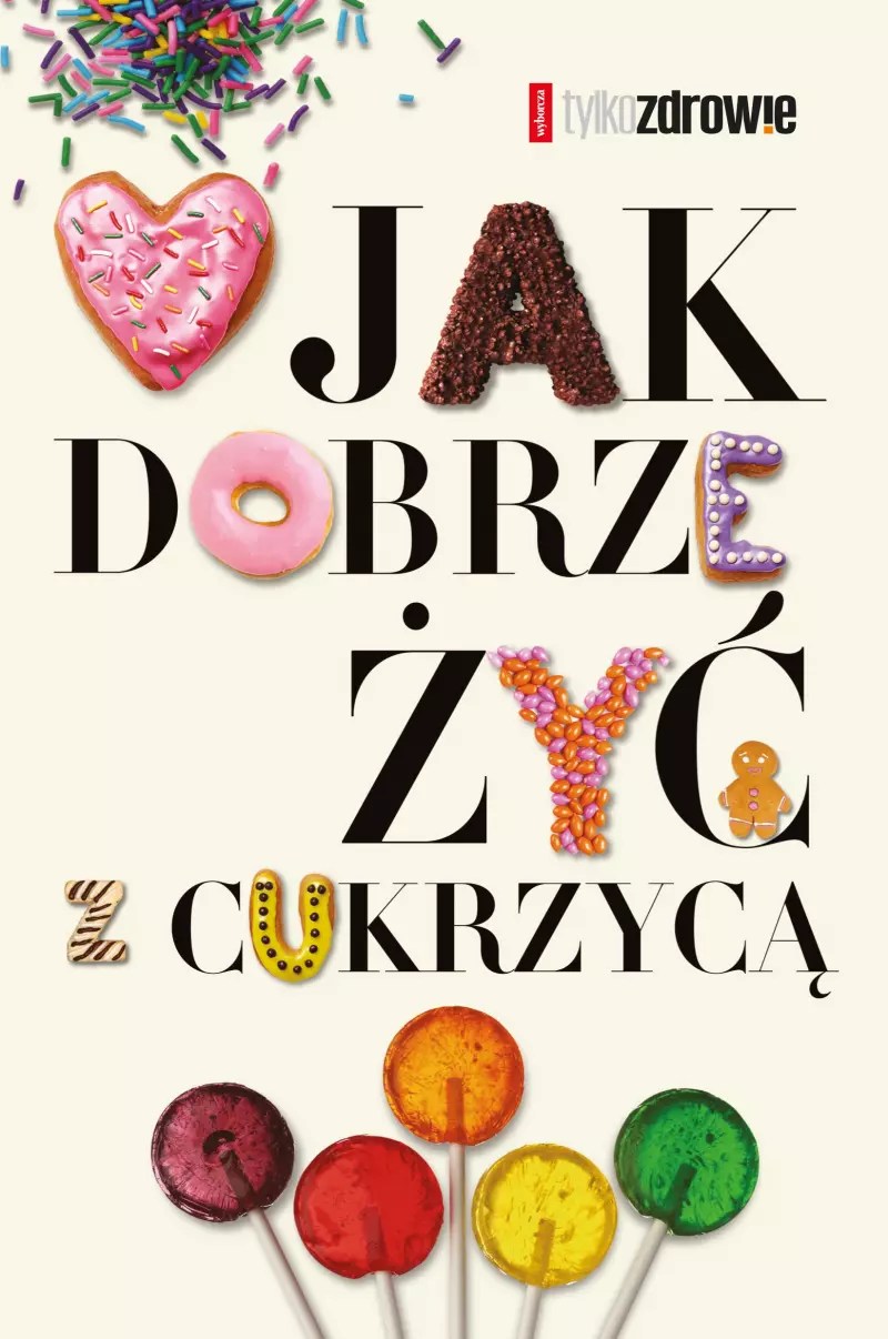 Jak dobrze żyć z cukrzycą Jak dobrze żyć z cukrzycą