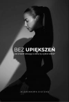 Bez upiększeń. Jak znaleźć odwagę w sobie, by wybrać siebie. - zdjęcie