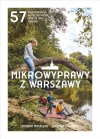 Mikrowyprawy z Warszawy. 57 nieoczywistych wycieczek, które uratują twój weekend - zdjęcie