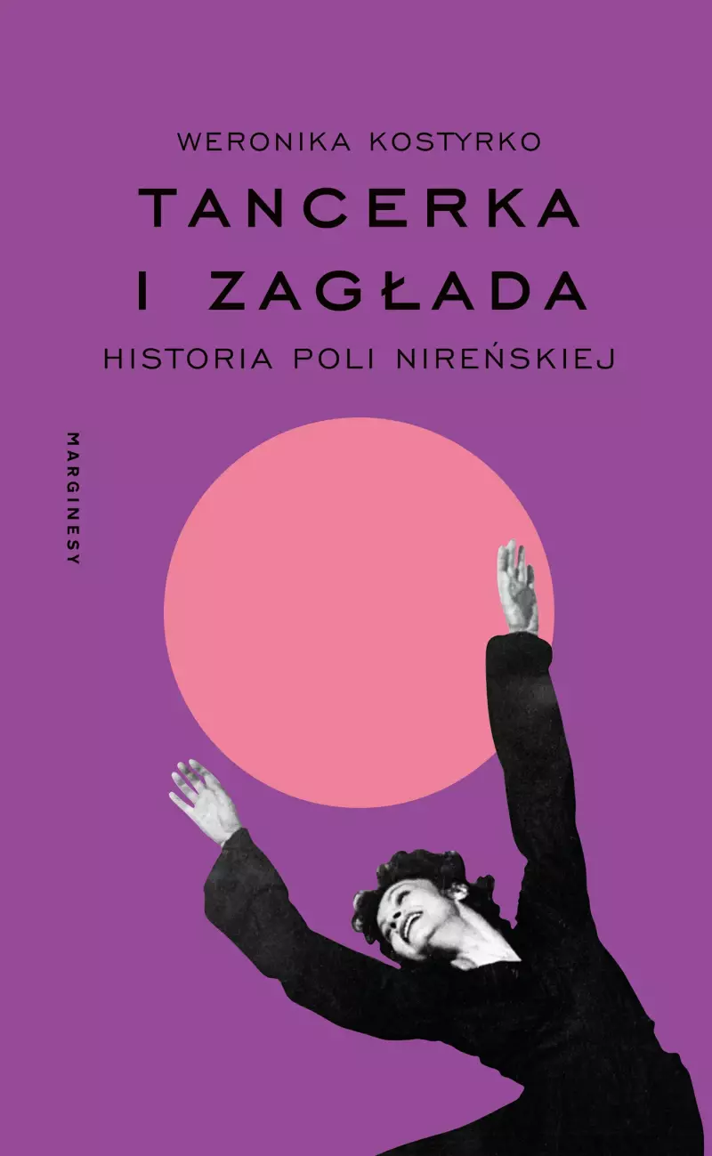 Tancerka i Zagłada. Historia Poli Nireńskiej Tancerka i Zagłada. Historia Poli Nireńskiej