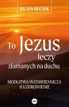 To Jezus leczy złamanych na duchu - zdjęcie