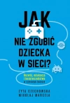 Jak nie zgubić dziecka w sieci. Rozwój, edukacja i bezpieczeństwo w cyfrowym świecie - zdjęcie