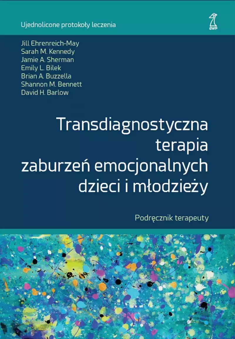 Transdiagnostyczna terapia zaburzeń emocjonalnych dzieci i młodzieży. Podręcznik terapeuty Transdiagnostyczna terapia zaburzeń emocjonalnych dzieci i młodzieży. Podręcznik terapeuty