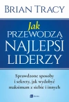 Jak przewodzą najlepsi liderzy. Sprawdzone sposoby i sekrety, jak wydobyć maksimum z siebie i innych - zdjęcie