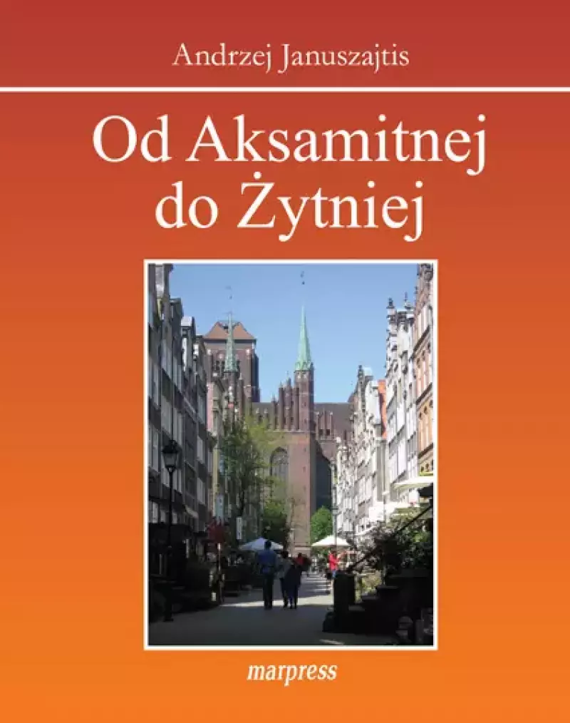 Od Aksamitnej do Żytniej. Ulice Starego Gdańska