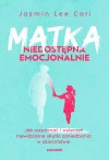 Matka niedostępna emocjonalnie. Jak rozpoznać i wyleczyć niewidzialne skutki zaniedbania w dzieciństwie - zdjęcie