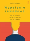 Wypalenie zawodowe. Jak go uniknąć, Jak je rozpoznać, Jak je pokonać - zdjęcie