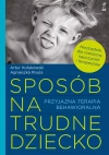 Sposób na trudne dziecko. Przyjazna terapia behawioralna - zdjęcie
