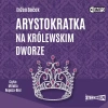 Arystokratka. Tom 5. Arystokratka na królewskim dworze. Audiobook - zdjęcie