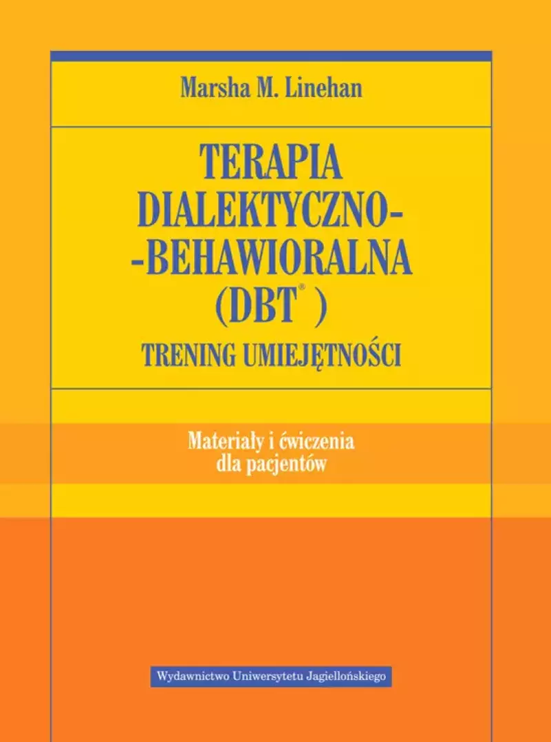 Terapia dialektyczno-behawioralna (DBT). Trening umiejętności Materiały i ćwiczenia dla pacjentów