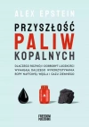 Przyszłość paliw kopalnych. Dlaczego rozwój i dobrobyt ludzkości wymagają dalszego wykorzystywania ropy naftowej, węgla i gazu ziemnego - zdjęcie