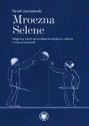 Mroczna Selene. Magiczny rytuał sprowadzania księżyca z niebios w epoce antycznej Mroczna Selene. Magiczny rytuał sprowadzania księżyca z niebios w epoce antycznej - zdjęcie