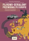 Filmowo-serialowy przewodnik po Europie. 100 wycieczek śladami ulubionych bohaterów - zdjęcie