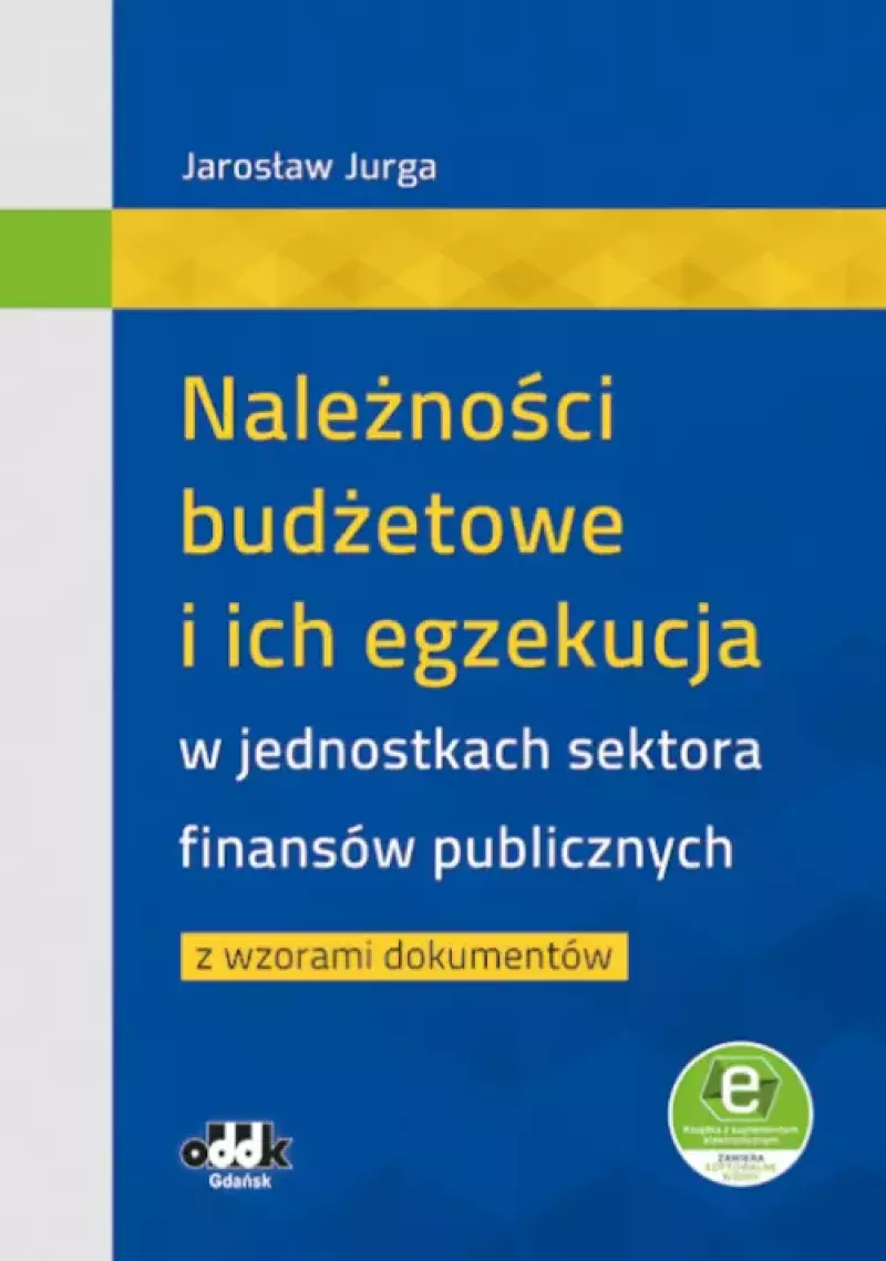 Należności budżetowe i ich egzekucja w jednostkach sektora finansów publicznych z wzorami dokumentów Należności budżetowe i ich egzekucja w jednostkach sektora finansów publicznych z wzorami dokumentów