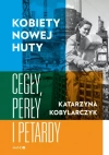 Kobiety Nowej Huty. Cegły, perły i petardy - zdjęcie