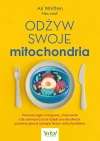 Odżyw swoje mitochondria. Pokonaj mgłę mózgową, zmęczenie i złe samopoczucie dzięki prostej diecie, przywracającej energię twoim mitochondriom - zdjęcie
