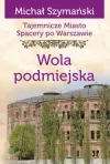 Tajemnicze miasto. Spacery po Warszawie Tom 14. Wola podmiejska - zdjęcie