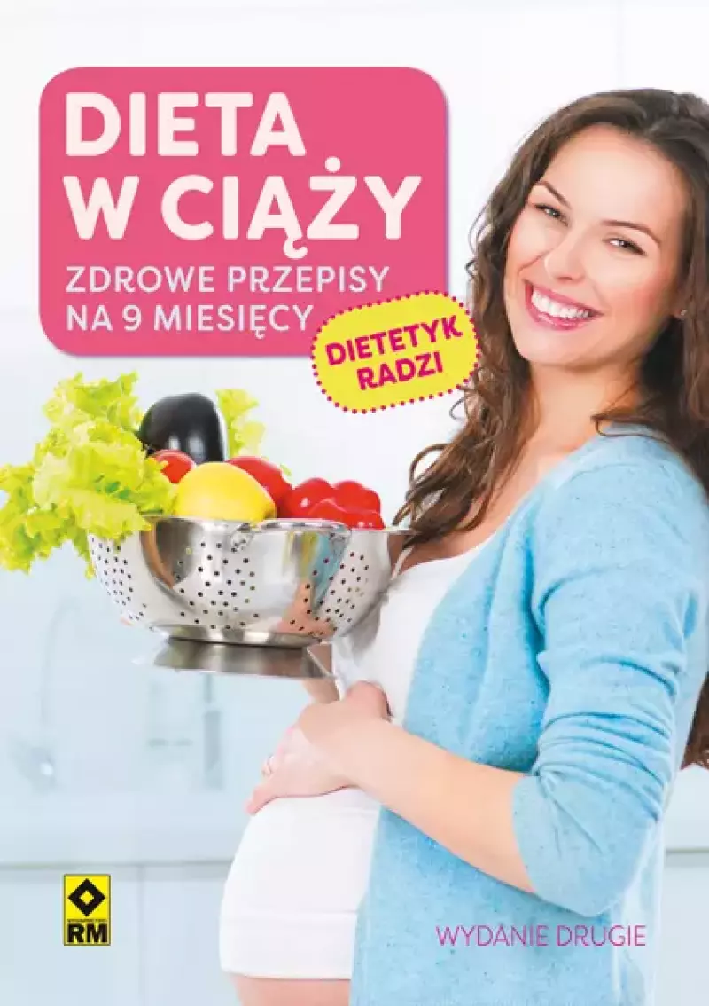 Dieta w ciąży. Zdrowe przepisy na 9 miesięcy, wydanie 2
